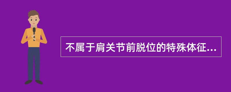 不属于肩关节前脱位的特殊体征是：（）。