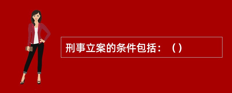 刑事立案的条件包括：（）