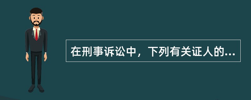 在刑事诉讼中，下列有关证人的表述正确的是：（）