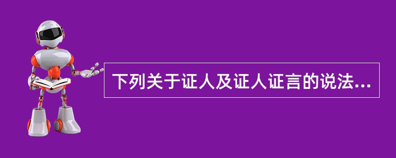 下列关于证人及证人证言的说法中正确的是（）。