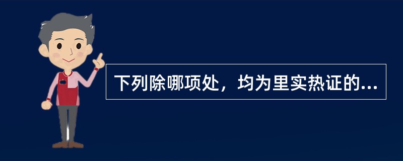 下列除哪项处，均为里实热证的表现（）。