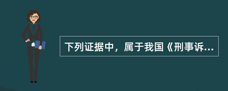 下列证据中，属于我国《刑事诉讼法》规定的法定证据的是（）。