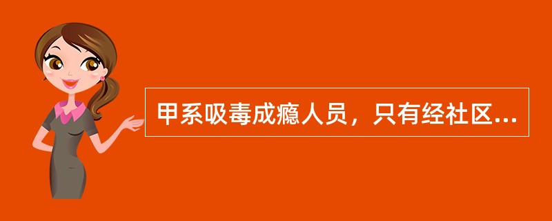 甲系吸毒成瘾人员，只有经社区戒毒后公安机关才可以对其作出强制隔离戒毒的决定。