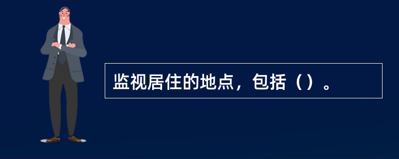 监视居住的地点，包括（）。
