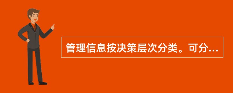 管理信息按决策层次分类。可分为三类：战略信息、战术信息和（）。