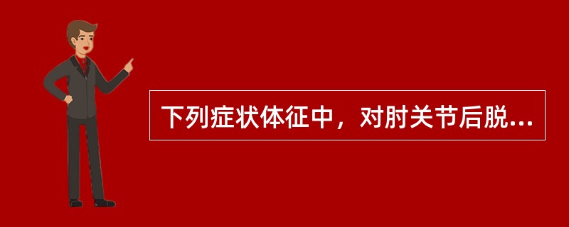 下列症状体征中，对肘关节后脱位诊断无特征性意义的是（）