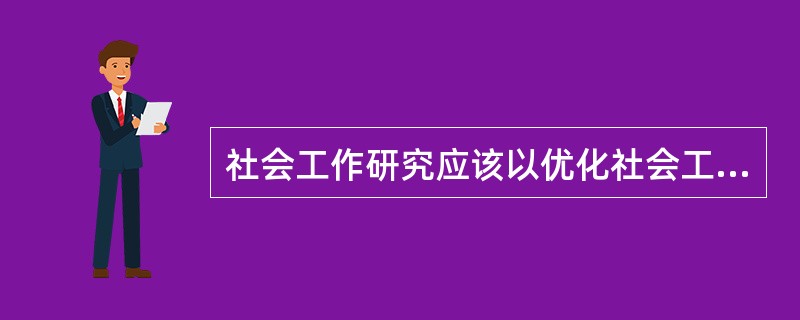 社会工作研究应该以优化社会工作过程为重要任务，将研究融于实务各个阶段，促进其规范