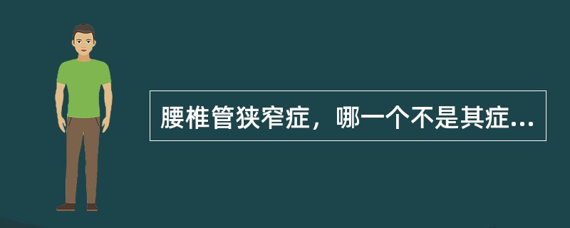 腰椎管狭窄症，哪一个不是其症状和体征（）