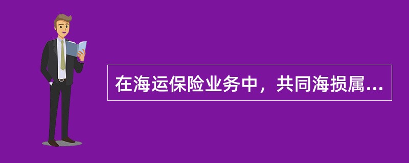 在海运保险业务中，共同海损属于（）