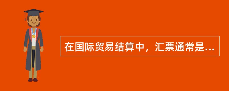 在国际贸易结算中，汇票通常是（）开立的，委托当地银行向国外进口商或指定银行收取货
