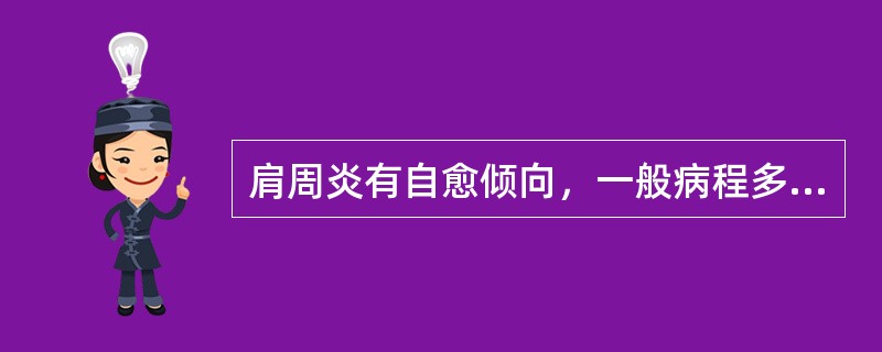 肩周炎有自愈倾向，一般病程多少时间内（）