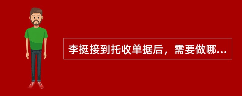 李挺接到托收单据后，需要做哪些工作（）