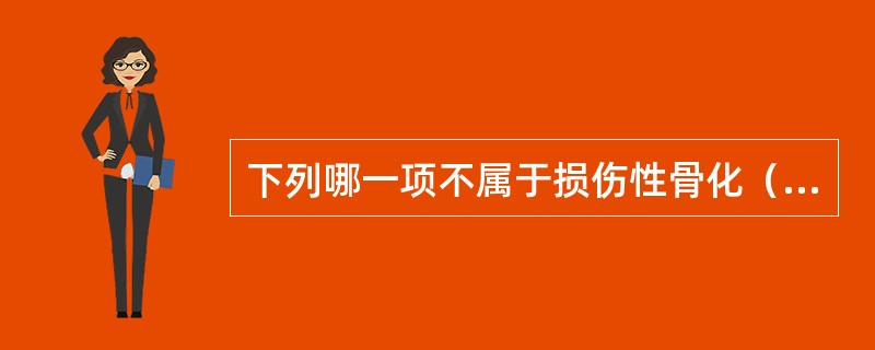下列哪一项不属于损伤性骨化（骨化性肌炎）的特点（）。