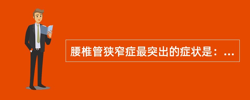 腰椎管狭窄症最突出的症状是:()。 腰椎管狭窄症最突出的症状是:()。