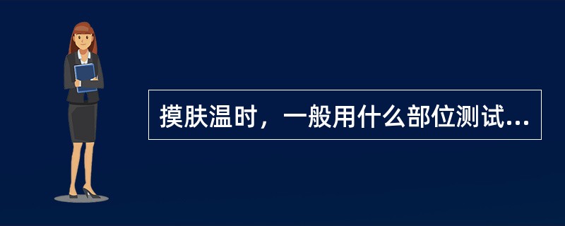 摸肤温时，一般用什么部位测试？（）