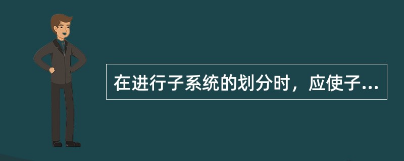 在进行子系统的划分时，应使子系统之间的数据联系尽可能地少.