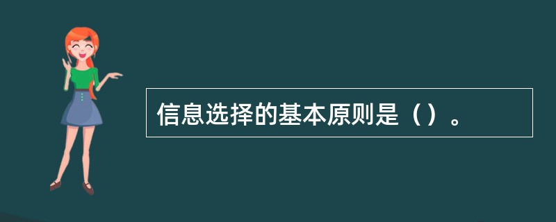 信息选择的基本原则是（）。