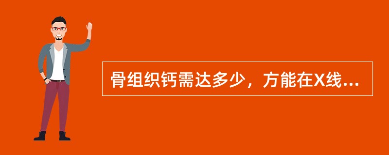 骨组织钙需达多少，方能在X线上表现出来（）