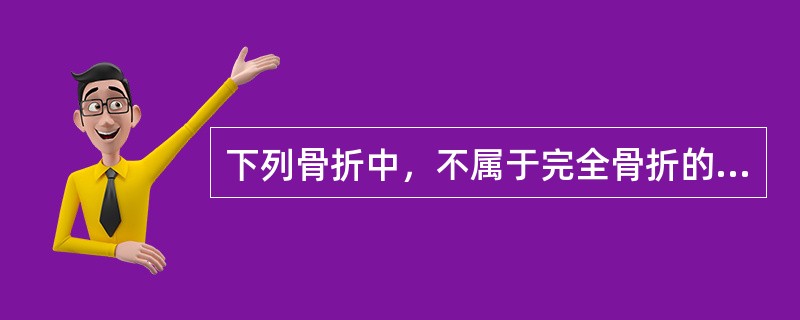 下列骨折中，不属于完全骨折的是（）。