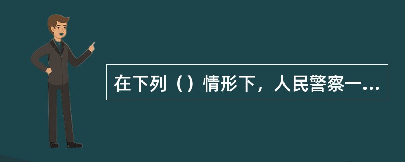 在下列（）情形下，人民警察一般不得使用武器。