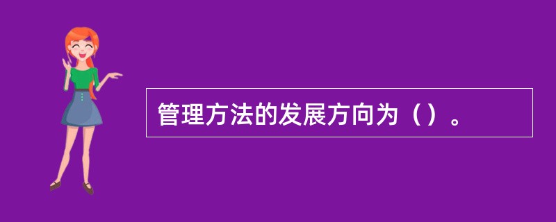 管理方法的发展方向为（）。