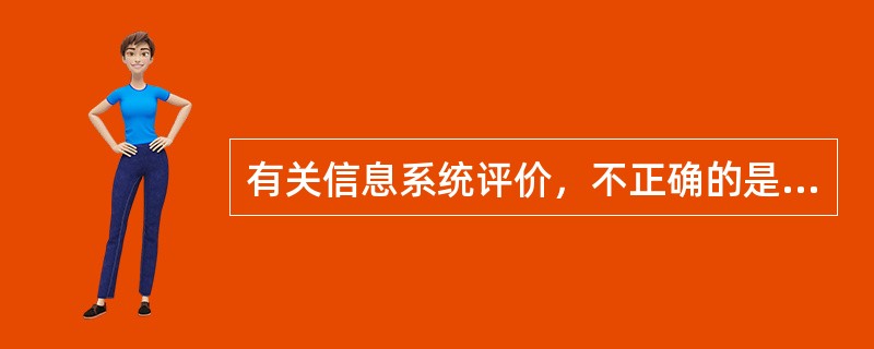 有关信息系统评价，不正确的是（）