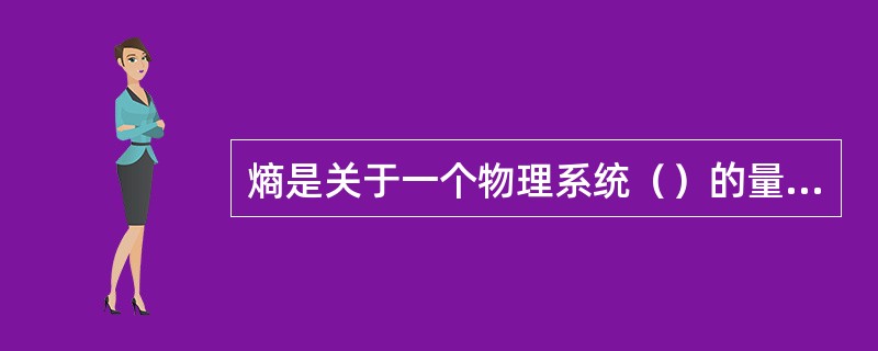 熵是关于一个物理系统（）的量度。