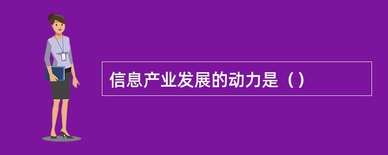信息产业发展的动力是（）