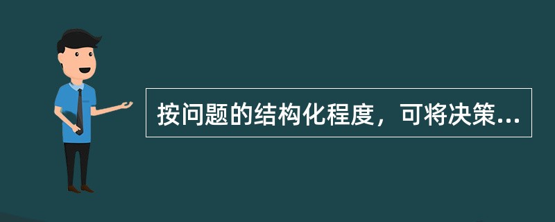 按问题的结构化程度，可将决策划分为三种类型分别是（）、半结构化决策、（）。