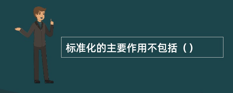 标准化的主要作用不包括（）