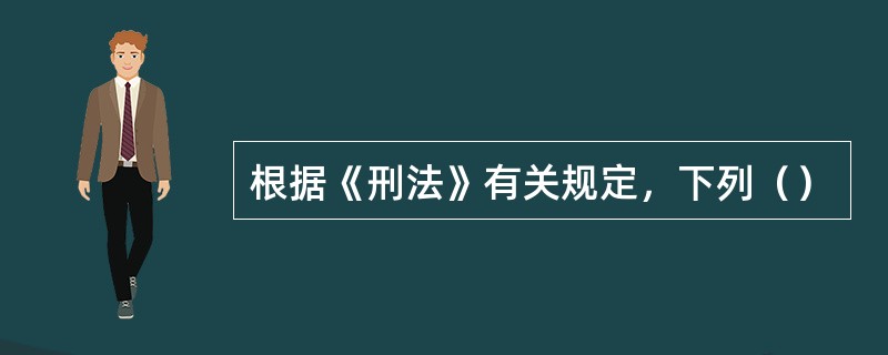 根据《刑法》有关规定，下列（）