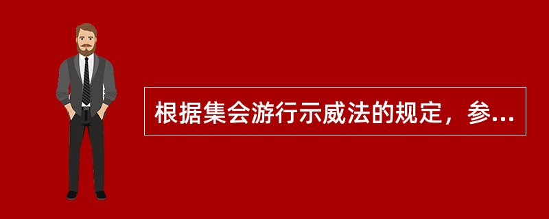 根据集会游行示威法的规定，参加集会、游行、示威的人员进入不得举行集会、游行、示威