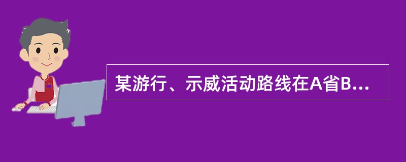 某游行、示威活动路线在A省B市C区和A省D市E区之间，该游行、示威申请应由（）主