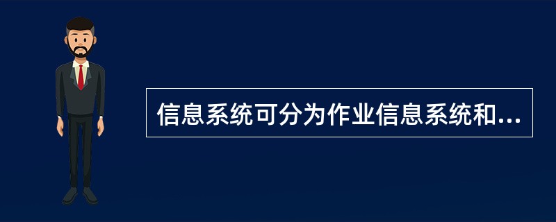 信息系统可分为作业信息系统和管理信息系统。