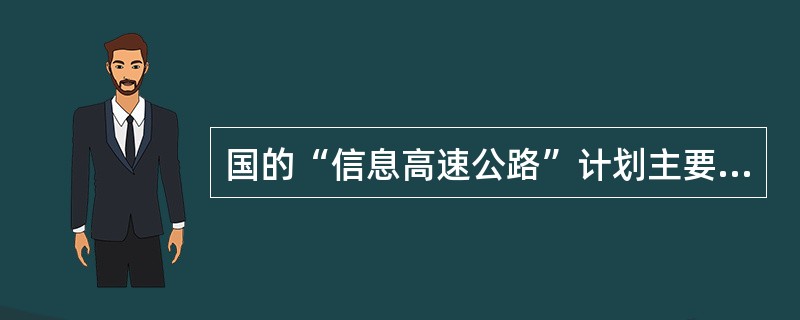 国的“信息高速公路”计划主要包括（）