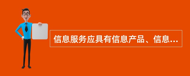 信息服务应具有信息产品、信息用户、信息服务机构、信息服务设施、信息服务方法等五个