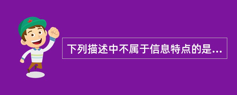 下列描述中不属于信息特点的是（）。