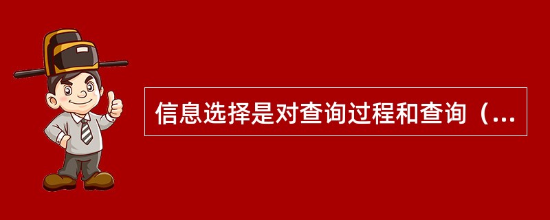 信息选择是对查询过程和查询（）进行优化的过程，既从大量信息中选择最符合需要的一部