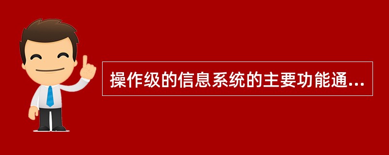 操作级的信息系统的主要功能通常是收集数据，而中级的信息系统通常是查询和统计信息。