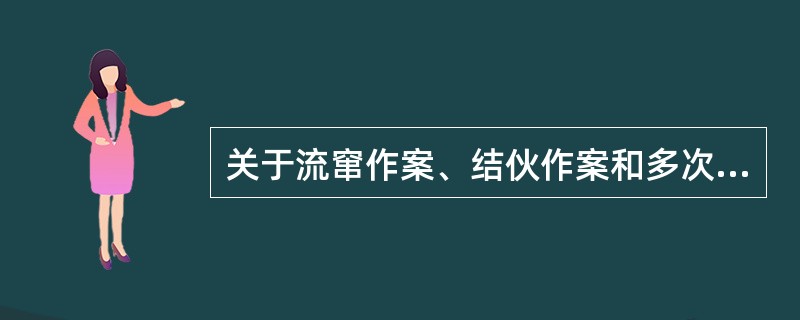 关于流窜作案、结伙作案和多次作案，以下理解正确的是（）。