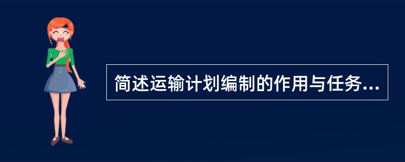 简述运输计划编制的作用与任务，及其编制原则。