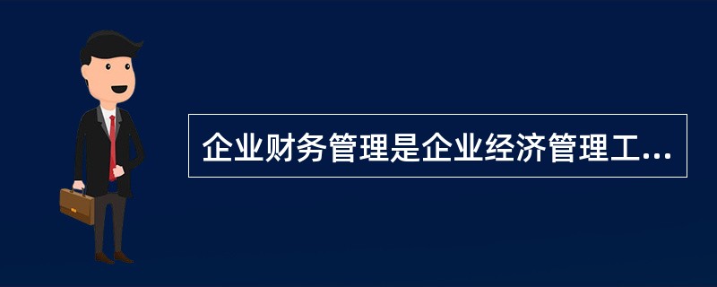 企业财务管理是企业经济管理工作的一个组成部分，区别于其他经济管理工作的特点在于它