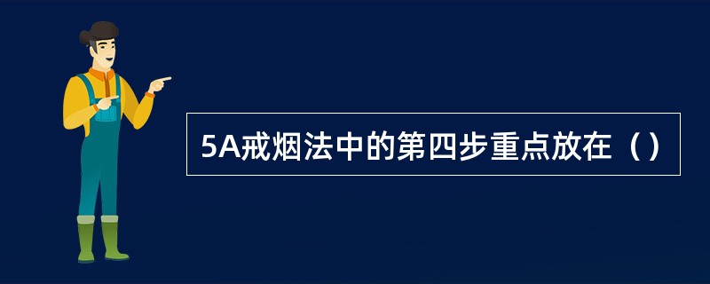 5A戒烟法中的第四步重点放在（）