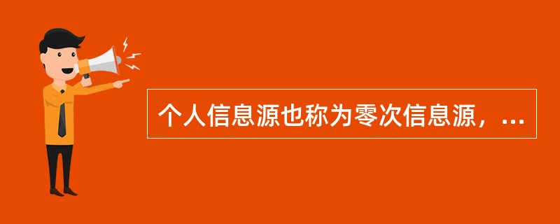 个人信息源也称为零次信息源，它的主要特点是（）