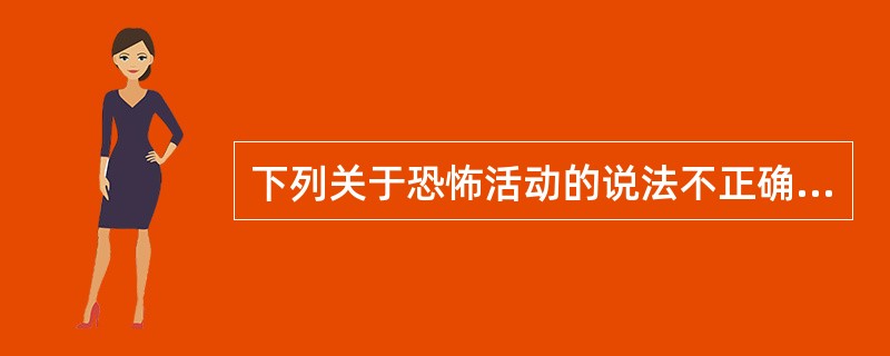 下列关于恐怖活动的说法不正确的是（）。