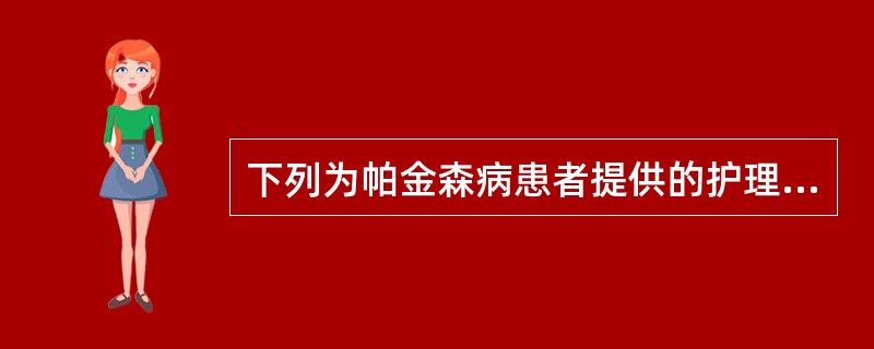 下列为帕金森病患者提供的护理措施中，不正确的是（）