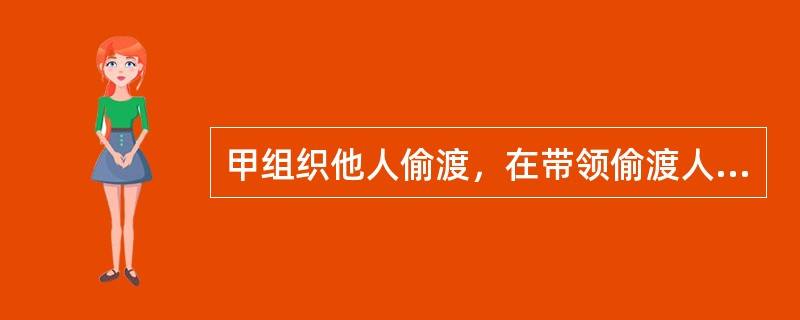 甲组织他人偷渡，在带领偷渡人员通过边检站时，被工作人员发现。甲将工作人员打成重伤