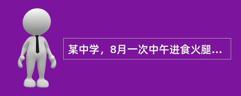 某中学，8月一次中午进食火腿汉堡包、粥、煮鸡蛋、炒空心菜、萝卜干，4小时后部分同
