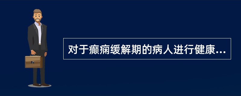 对于癫痫缓解期的病人进行健康教育，内容不正确的是（）