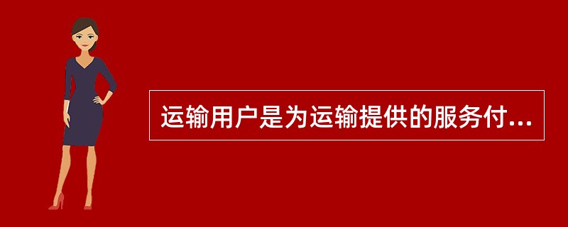 运输用户是为运输提供的服务付款的人，是运输的终端用户。